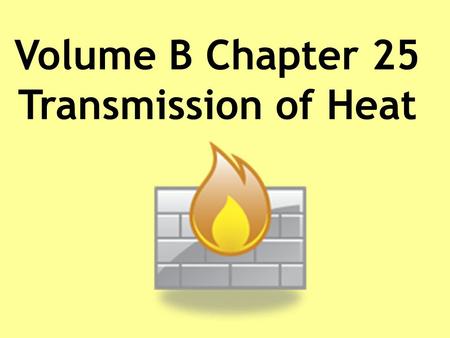 Volume B Chapter 25 Transmission of Heat.