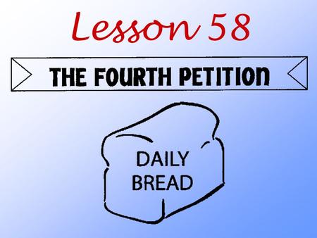Lesson 58. What do we ask God to do when we pray the Fourth Petition?