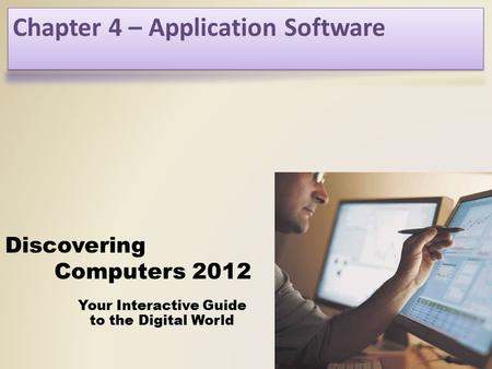 Your Interactive Guide to the Digital World Discovering Computers 2012 Chapter 3 Software for Systems Chapter 4 – Application Software.