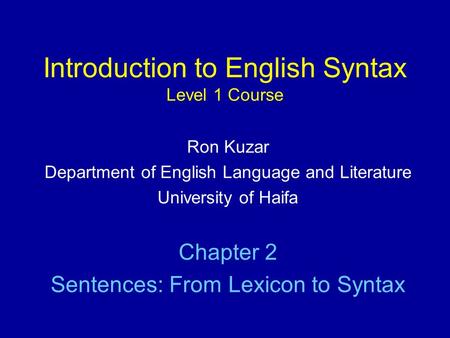 Introduction to English Syntax Level 1 Course Ron Kuzar Department of English Language and Literature University of Haifa Chapter 2 Sentences: From Lexicon.