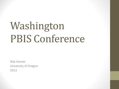 Washington PBIS Conference Rob Horner University of Oregon 2012.