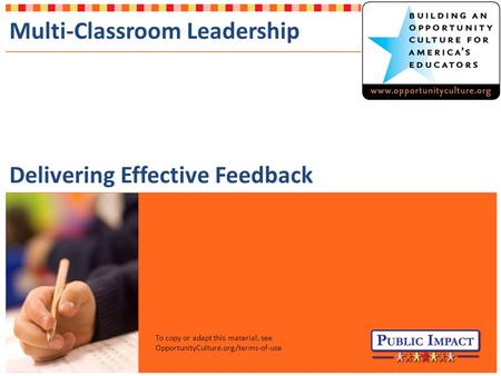 To copy or adapt this material, see OpportunityCulture.org/terms-of-use Multi-Classroom Leadership Delivering Effective Feedback.