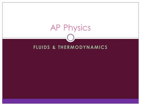 FLUIDS & THERMODYNAMICS AP Physics. Fluids Fluids are substances that can flow, such as liquids and gases, and even some solids  We’ll just talk about.