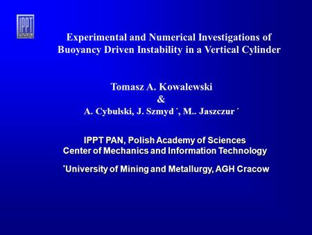 * University of Mining and Metallurgy, AGH Cracow Experimental and Numerical Investigations of Buoyancy Driven Instability in a Vertical Cylinder Tomasz.
