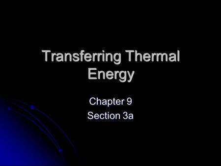 Transferring Thermal Energy Chapter 9 Section 3a.