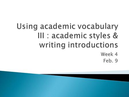 Week 4 Feb. 9.  Introductions ◦ Establishing a research territory ◦ Creating a niche  Academic Vocabulary III ◦ Editing for academic style.
