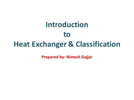 Heat Exchanger & Classification Prepared by: Nimesh Gajjar