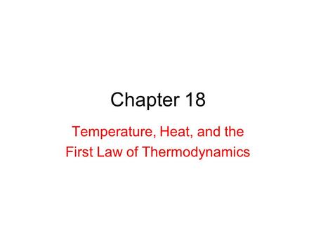 Chapter 18 Temperature, Heat, and the First Law of Thermodynamics.
