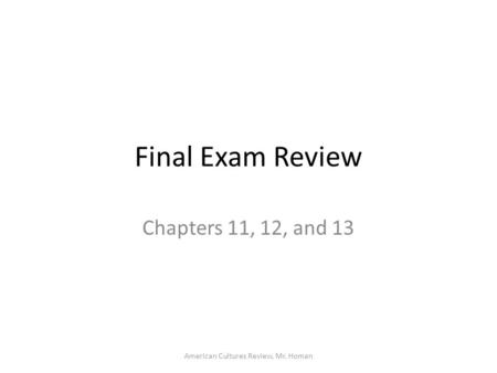 American Cultures Review, Mr. Homan Final Exam Review Chapters 11, 12, and 13.