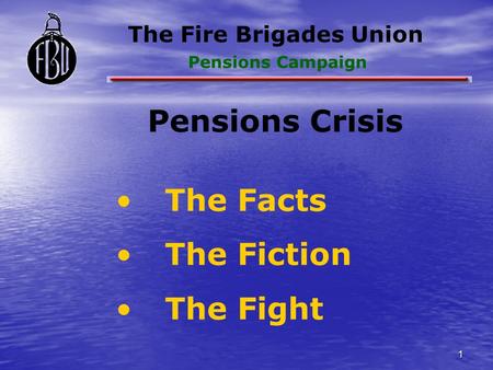 The Fire Brigades Union Pensions Campaign 1 Pensions Crisis The Facts The Fiction The Fight.