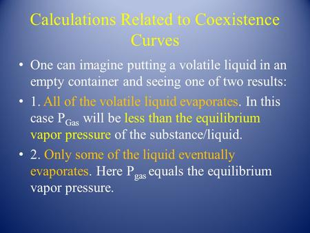 Calculations Related to Coexistence Curves One can imagine putting a volatile liquid in an empty container and seeing one of two results: 1. All of the.