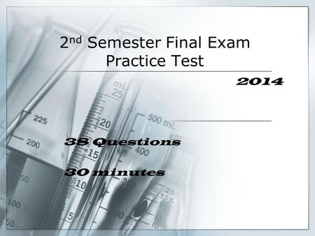 2 nd Semester Final Exam Practice Test 2014 38 Questions 30 minutes.