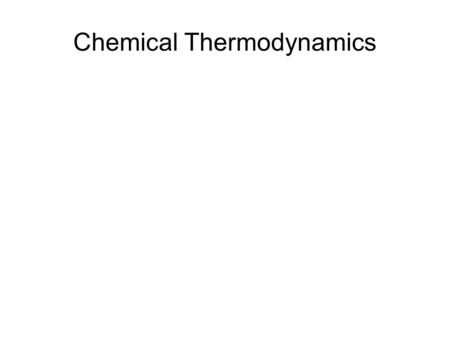 Chemical Thermodynamics. Spontaneous Processes First Law of Thermodynamics Energy is Conserved – ΔE = q + w Need value other than ΔE to determine if a.