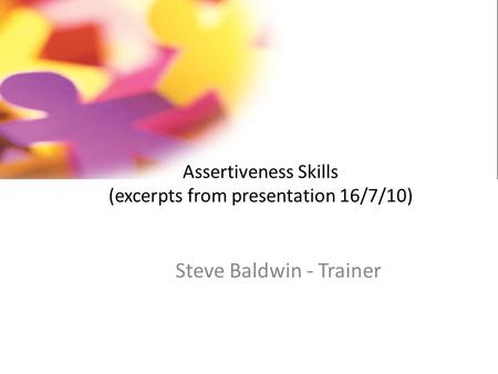 Assertiveness Skills (excerpts from presentation 16/7/10)