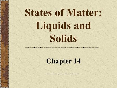 States of Matter: Liquids and Solids Chapter 14. Chapter 112 Copyright © by Houghton Mifflin Company. All rights reserved. States of Matter Comparison.