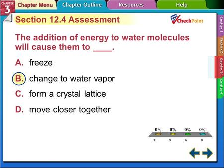 A.A B.B C.C D.D Section 12-4 Section 12.4 Assessment The addition of energy to water molecules will cause them to ____. A.freeze B.change to water vapor.