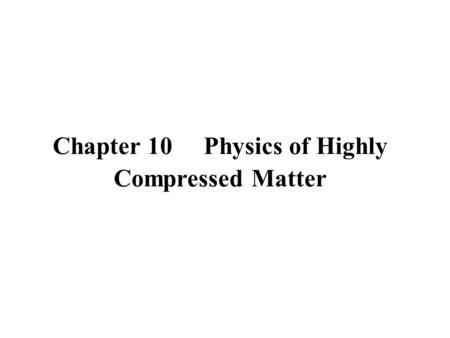 Chapter 10 Physics of Highly Compressed Matter. 9.1 Equation of State of Matter in High Pressure.