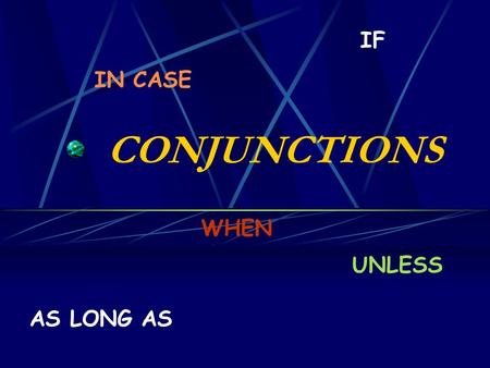 CONJUNCTIONS IN CASE IF WHEN UNLESS AS LONG AS. A: A friend is giving you some advice about learning English. Use the phrases below which will help you.