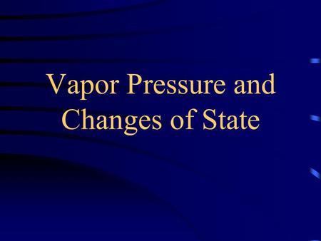 Vapor Pressure and Changes of State Heat of vaporization Enthalpy of vaporization energy required to vaporize 1 mole of a liquid at a pressure of 1 atm.