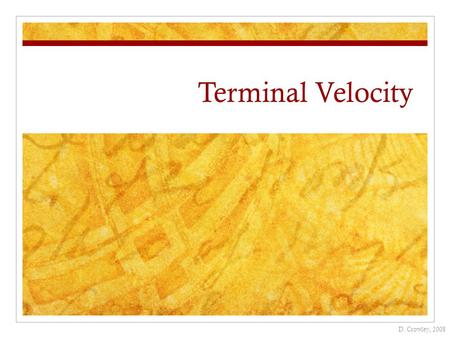 Terminal Velocity D. Crowley, 2008.