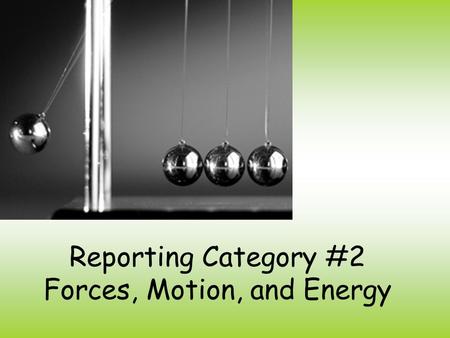 Reporting Category #2 Forces, Motion, and Energy.