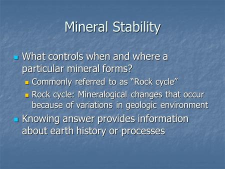 Mineral Stability What controls when and where a particular mineral forms? Commonly referred to as “Rock cycle” Rock cycle: Mineralogical changes that.