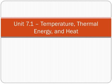 Unit 7.1 – Temperature, Thermal Energy, and Heat.