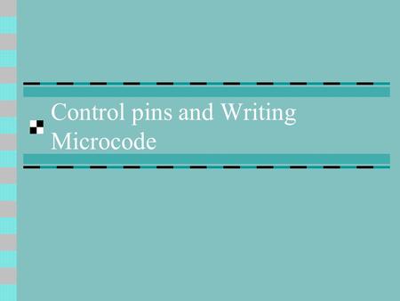 Control pins and Writing Microcode. Simple architecture Recall our architecture from the previous week It was a simple bus architecture “Control” was.