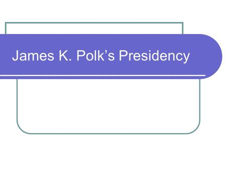 James K. Polk’s Presidency