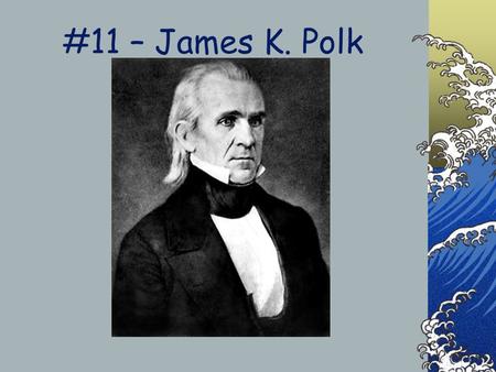 #11 – James K. Polk.