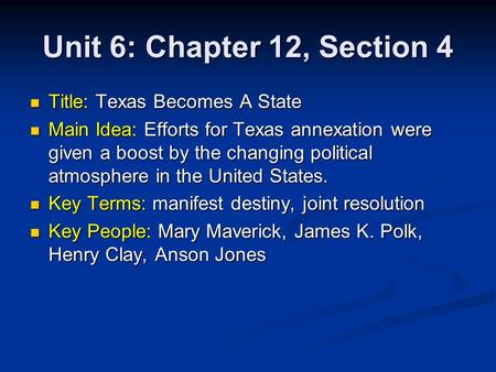 Unit 6: Chapter 12, Section 4 Title: Texas Becomes A State Title: Texas Becomes A State Main Idea: Efforts for Texas annexation were given a boost by the.