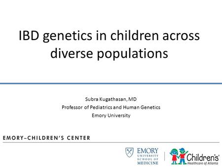 IBD genetics in children across diverse populations Subra Kugathasan, MD Professor of Pediatrics and Human Genetics Emory University.