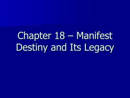 Chapter 18 – Manifest Destiny and Its Legacy