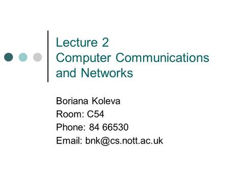 Lecture 2 Computer Communications and Networks Boriana Koleva Room: C54 Phone: 84 66530