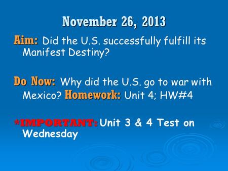 November 26, 2013 Aim: Aim: Did the U.S. successfully fulfill its Manifest Destiny? Do Now: Homework: Do Now: Why did the U.S. go to war with Mexico?