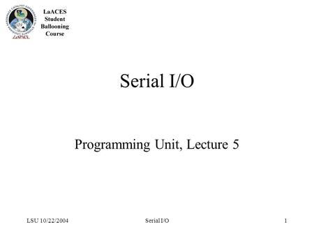 LSU 10/22/2004Serial I/O1 Programming Unit, Lecture 5.