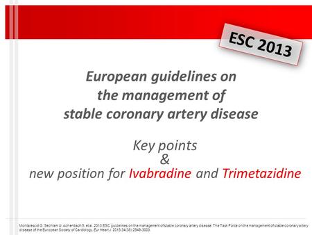 European guidelines on the management of stable coronary artery disease Key points & new position for Ivabradine and Trimetazidine ESC 2013 Montalescot.