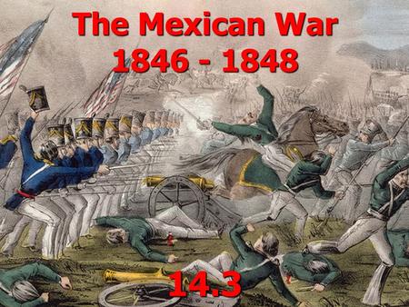 The Mexican War 1846 - 1848 14.3. Manifest Destiny! A widespread belief that the USA was destined to expand across the continent A widespread belief that.