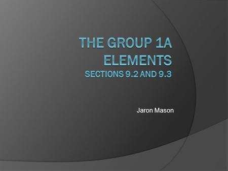 Jaron Mason.  All group 1A elements have 1 valence electron.  All group 1A elements, except hydrogen, are extremely active metals (H acts as a non-