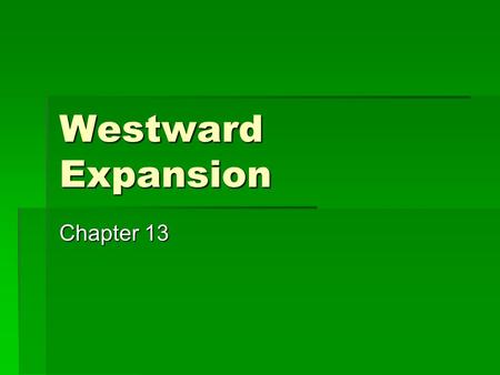 Westward Expansion Chapter 13. The West  “The West” was anywhere between the Mississippi River and the Pacific Ocean-That was the Western Frontier 