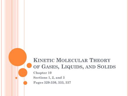 K INETIC M OLECULAR T HEORY OF G ASES, L IQUIDS, AND S OLIDS Chapter 10 Sections 1, 2, and 3 Pages 329-330, 333, 337.