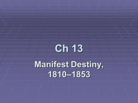 Ch 13 Manifest Destiny, 1810–1853.