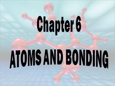 Chapter 6 ATOMS AND BONDING.