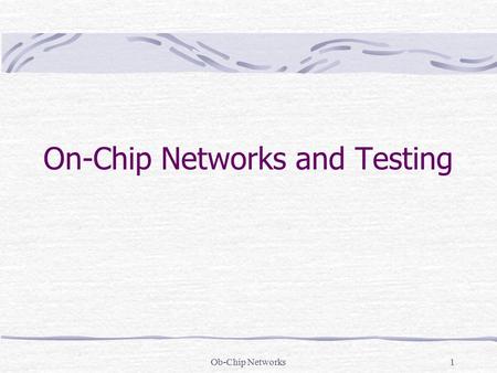 On-Chip Networks and Testing