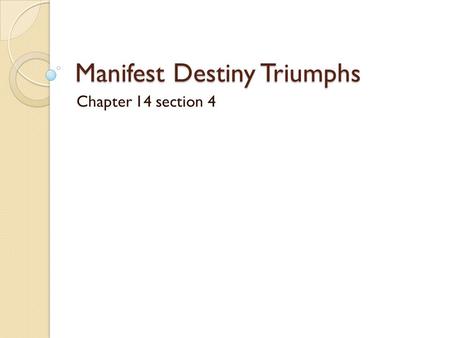 Manifest Destiny Triumphs Chapter 14 section 4. Election of 1844 The Democrats’ candidate for President in 1844 was James K. Polk. James K. Polk defeated.