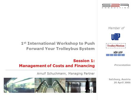 Session 1: Management of Costs and Financing 1 st International Workshop to Push Forward Your Trolleybus System Presentation Salzburg, Austria 20 April.