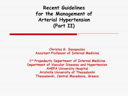 Recent Guidelines for the Management of Arterial Hypertension (Part II) Christos G. Savopoulos Assistant Professor of Internal Medicine 1 st Propedeutic.