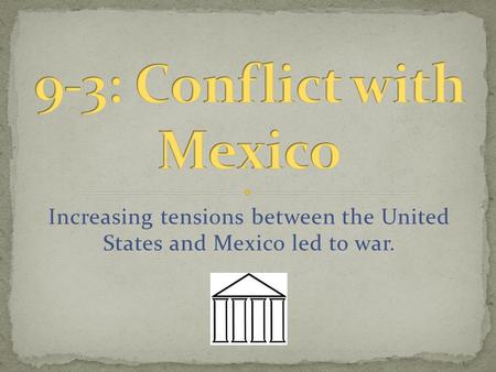 Increasing tensions between the United States and Mexico led to war.