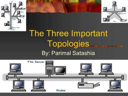 The Three Important Topologies By: Parimal Satashia.