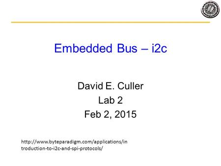 Embedded Bus – i2c David E. Culler Lab 2 Feb 2, 2015